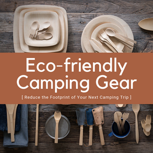 Reduce the Footprint of Your Next Camping Trip with These Eco-friendly Camping Products